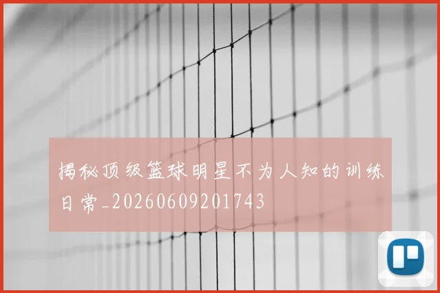 揭秘顶级篮球明星不为人知的训练日常_20260609201743