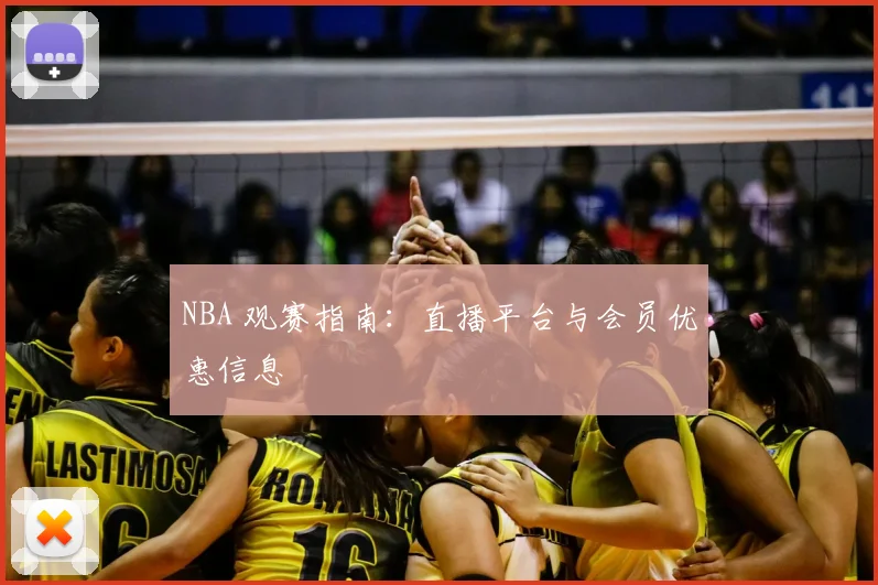 NBA 观赛指南：直播平台与会员优惠信息