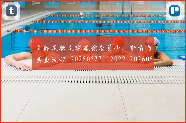 国际足联足球道德委员会:职责与调查流程_20260527112022_20260609132504